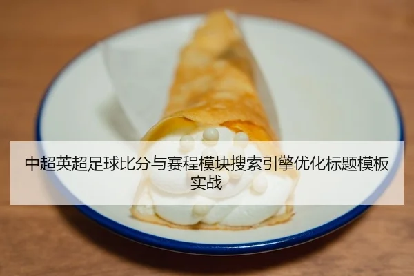 中超英超足球比分与赛程模块搜索引擎优化标题模板实战